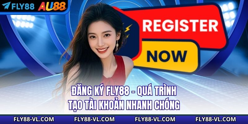 Đăng Ký Fly88 - Quá Trình Tạo Tài Khoản Nhanh Chóng